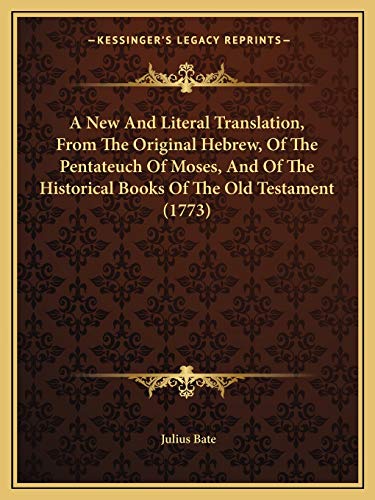 A New And Literal Translation, From The Original Hebrew, Of The Pentateuch Of Moses, And Of The Historical Books Of The Old Testament (1773) (9781166489793) by Bate, Julius