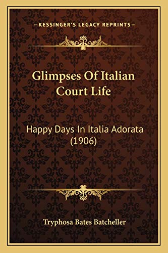 9781166492335: Glimpses Of Italian Court Life: Happy Days In Italia Adorata (1906)