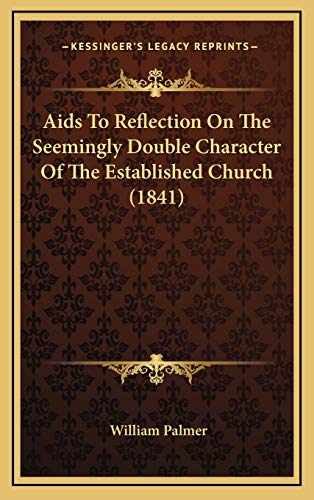 Aids To Reflection On The Seemingly Double Character Of The Established Church (1841) (9781166495299) by Palmer, William