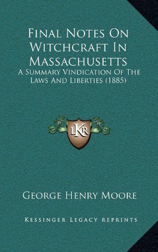 Final Notes On Witchcraft In Massachusetts: A Summary Vindication Of The Laws And Liberties (1885) (9781166496289) by Moore, George Henry