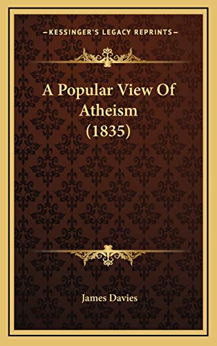 A Popular View Of Atheism (1835) (9781166497231) by Davies, James