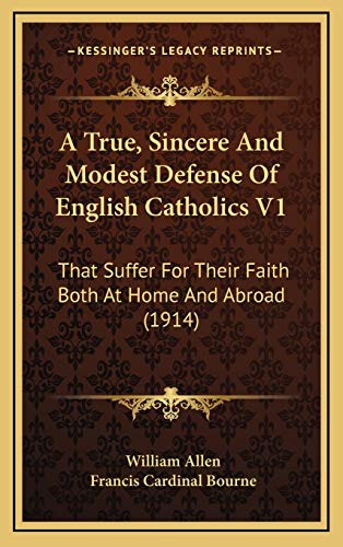 A True, Sincere And Modest Defense Of English Catholics V1: That Suffer For Their Faith Both At Home And Abroad (1914) (9781166497583) by Allen, William