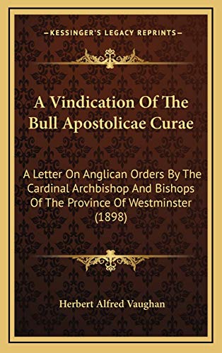 9781166497590: A Vindication Of The Bull Apostolicae Curae: A Letter On Anglican Orders By The Cardinal Archbishop And Bishops Of The Province Of Westminster (1898)