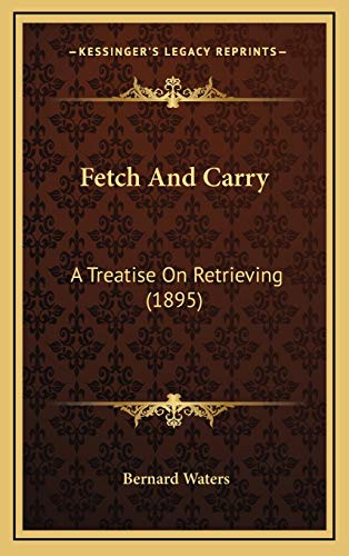 9781166500023: Fetch And Carry: A Treatise On Retrieving (1895)