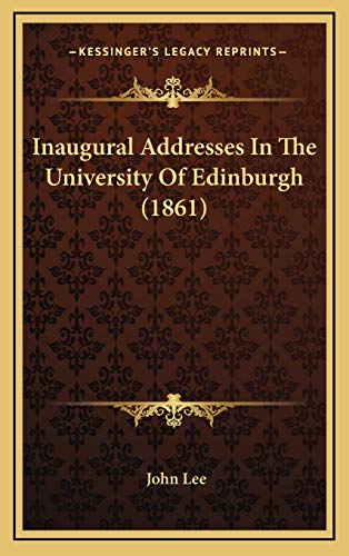 Inaugural Addresses In The University Of Edinburgh (1861) (9781166501440) by Lee, John