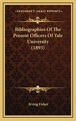 Bibliographies Of The Present Officers Of Yale University (1893) (9781166504533) by Fisher, Irving
