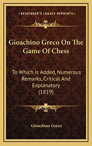9781166505226: Gioachino Greco On The Game Of Chess: To Which Is Added, Numerous Remarks, Critical And Explanatory (1819)