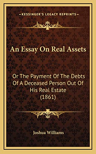 An Essay On Real Assets: Or The Payment Of The Debts Of A Deceased Person Out Of His Real Estate (1861) (9781166506537) by Williams, Joshua