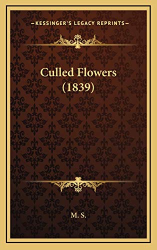 Culled Flowers (1839) (9781166509699) by M. S.