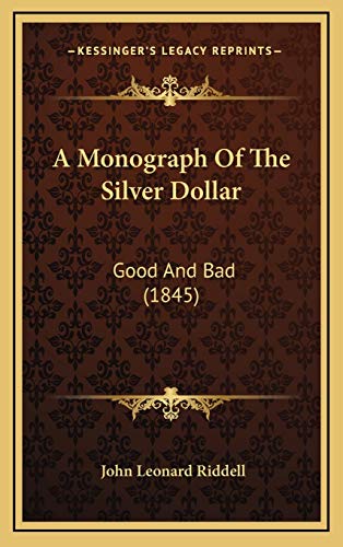 Stock image for A Monograph Of The Silver Dollar: Good And Bad (1845) for sale by Lucky's Textbooks