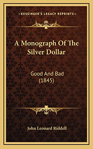 9781166510961: A Monograph Of The Silver Dollar: Good And Bad (1845)