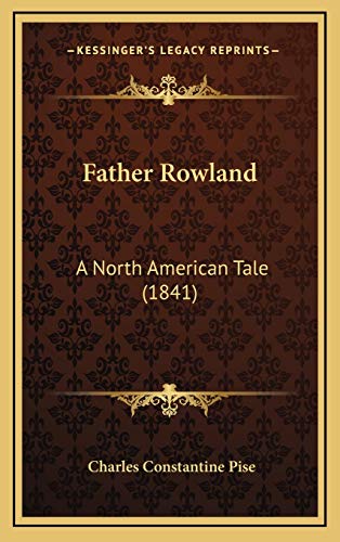 Father Rowland: A North American Tale (1841) (9781166511357) by Pise, Charles Constantine