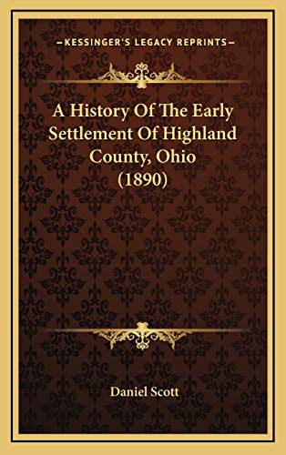 9781166514679: A History Of The Early Settlement Of Highland County, Ohio (1890)