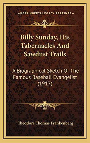 9781166518028: Billy Sunday, His Tabernacles And Sawdust Trails: A Biographical Sketch Of The Famous Baseball Evangelist (1917)