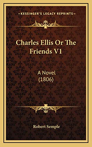 Charles Ellis Or The Friends V1: A Novel (1806) (9781166518615) by Semple, Robert