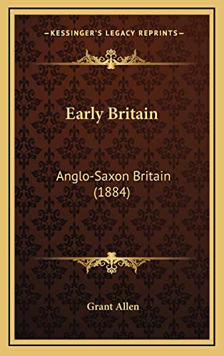Early Britain: Anglo-Saxon Britain (1884) (9781166518820) by Allen, Grant