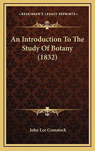 An Introduction To The Study Of Botany (1832) (9781166520953) by Comstock, John Lee
