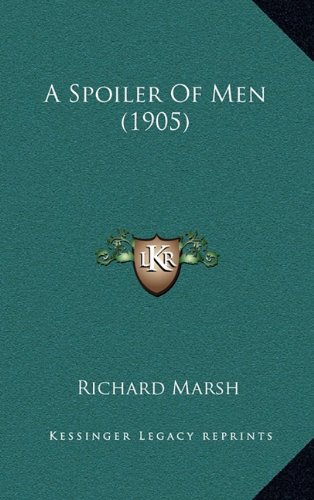 A Spoiler Of Men (1905) (9781166528119) by Marsh, Richard