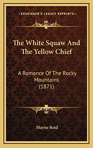 The White Squaw And The Yellow Chief: A Romance Of The Rocky Mountains (1871) (9781166528218) by Reid, Mayne