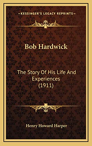Bob Hardwick: The Story Of His Life And Experiences (1911) (9781166528973) by Harper, Henry Howard