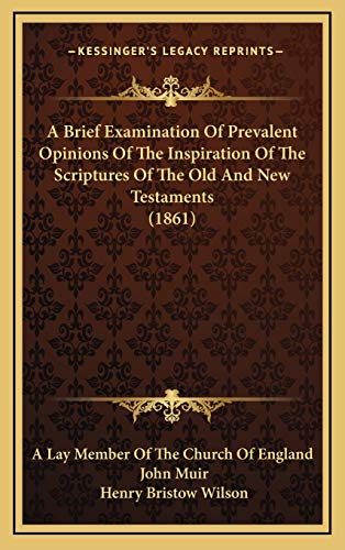 A Brief Examination Of Prevalent Opinions Of The Inspiration Of The Scriptures Of The Old And New Testaments (1861) (9781166530389) by A Lay Member Of The Church Of England; Muir, John