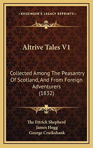 Altrive Tales V1: Collected Among The Peasantry Of Scotland, And From Foreign Adventurers (1832) (9781166534226) by The Ettrick Shepherd; Hogg, James