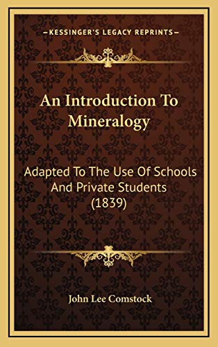 An Introduction To Mineralogy: Adapted To The Use Of Schools And Private Students (1839) (9781166535247) by Comstock, John Lee