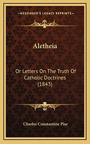 Aletheia: Or Letters On The Truth Of Catholic Doctrines (1843) (9781166536565) by Pise, Charles Constantine