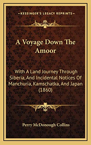 Stock image for VOYAGE DOWN THE AMOOR: WITH A LAND JOURNEY THROUGH SIBERIA, AND INCIDENTAL NOTICES OF MANCHOORIA, KAMSCHATKA, AND JAPAN for sale by GLOVER'S BOOKERY, ABAA