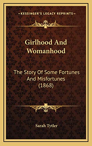 Girlhood And Womanhood: The Story Of Some Fortunes And Misfortunes (1868) (9781166538279) by Tytler, Sarah