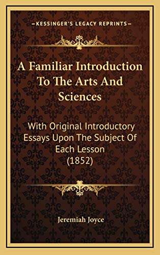 A Familiar Introduction To The Arts And Sciences: With Original Introductory Essays Upon The Subject Of Each Lesson (1852) (9781166538750) by Joyce, Jeremiah