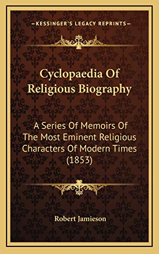Cyclopaedia Of Religious Biography: A Series Of Memoirs Of The Most Eminent Religious Characters Of Modern Times (1853) (9781166539702) by Jamieson, Robert