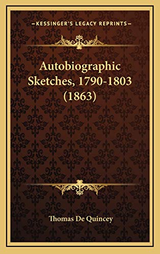 Autobiographic Sketches, 1790-1803 (1863) (9781166542436) by Quincey, Thomas De