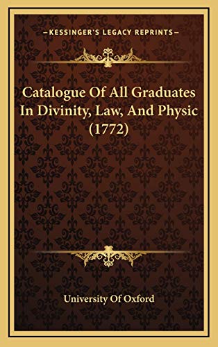 Catalogue Of All Graduates In Divinity, Law, And Physic (1772) (9781166542900) by University Of Oxford