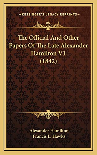 The Official And Other Papers Of The Late Alexander Hamilton V1 (1842) (9781166543525) by Hamilton, Alexander