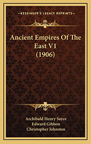 Ancient Empires Of The East V1 (1906) (9781166545093) by Sayce, Archibald Henry; Gibbon, Edward