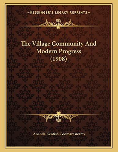 The Village Community And Modern Progress (1908) (9781166549954) by Coomaraswamy, Ananda Kentish