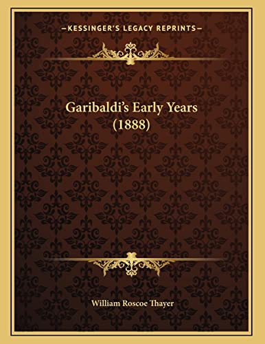 Garibaldiâ€™s Early Years (1888) (9781166551605) by Thayer, William Roscoe
