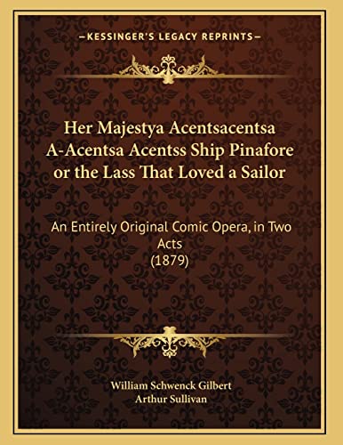 Stock image for Her Majestya Acentsacentsa A-Acentsa Acentss Ship Pinafore or the Lass That Loved a Sailor: An Entirely Original Comic Opera, in Two Acts (1879) for sale by Lucky's Textbooks