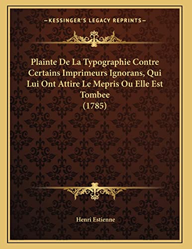 Plainte De La Typographie Contre Certains Imprimeurs Ignorans, Qui Lui Ont Attire Le Mepris Ou Elle Est Tombee (1785) (French Edition) (9781166558185) by Estienne, Henri