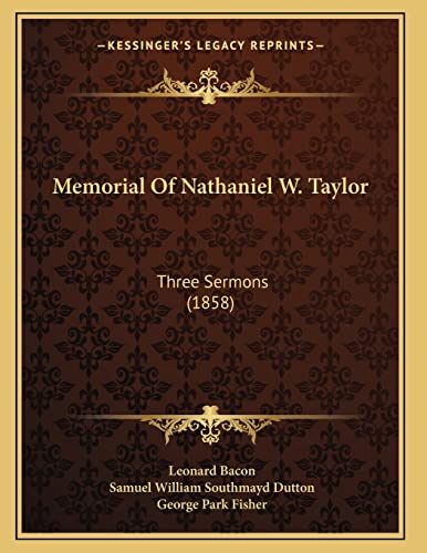 Memorial Of Nathaniel W. Taylor: Three Sermons (1858) (9781166559663) by Bacon, Leonard; Dutton, Samuel William Southmayd; Fisher, George Park