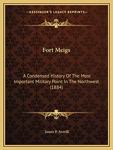 Stock image for Fort Meigs: A Condensed History Of The Most Important Military Point In The Northwest (1884) for sale by Lucky's Textbooks