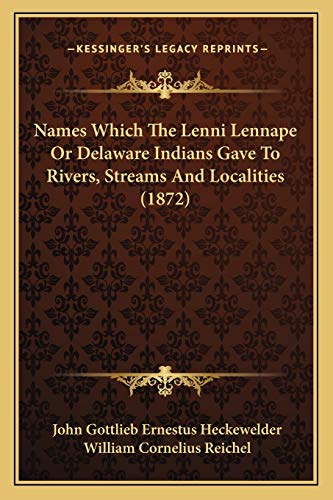 Names Which The Lenni Lennape Or Delaware Indians Gave To Rivers, Streams And Localities (1872) (9781166563035) by Heckewelder, John Gottlieb Ernestus