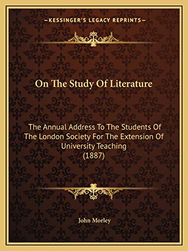 On The Study Of Literature: The Annual Address To The Students Of The London Society For The Extension Of University Teaching (1887) (9781166563059) by Morley, John