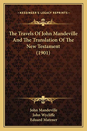 The Travels Of John Mandeville And The Translation Of The New Testament (1901) (9781166563707) by Mandeville, John; Wycliffe, John