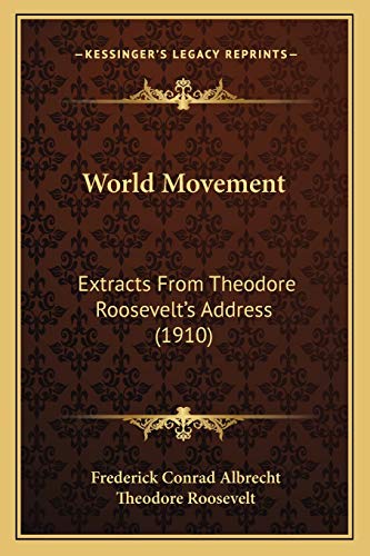 World Movement: Extracts From Theodore Roosevelt's Address (1910) (9781166563745) by Albrecht, Frederick Conrad; Roosevelt, Theodore