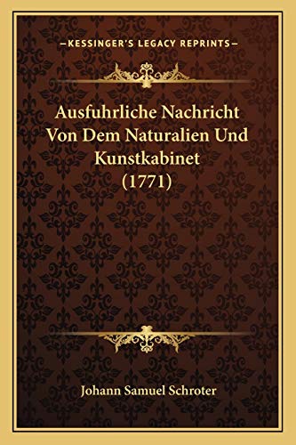 Ausfuhrliche Nachricht Von Dem Naturalien Und Kunstkabinet (1771) (Paperback) - Johann Samuel Schroter