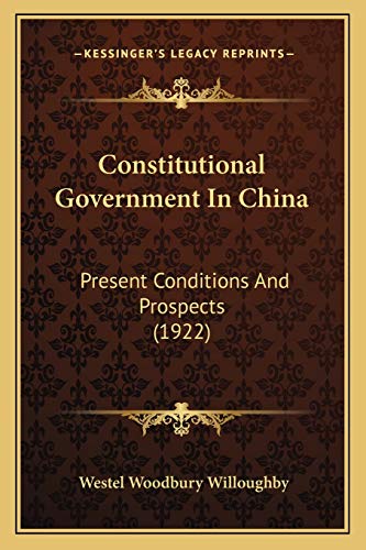Constitutional Government In China: Present Conditions And Prospects (1922) (9781166565671) by Willoughby, Westel Woodbury