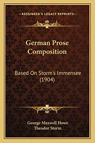 German Prose Composition: Based On Storm's Immensee (1904) (9781166565770) by Howe, George Maxwell; Storm, Theodor