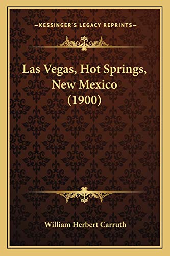 Las Vegas, Hot Springs, New Mexico (1900) (9781166567200) by Carruth, William Herbert